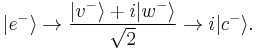  | e^{-} \rangle \to \frac{|v^{-}\rangle %2B i |w^{-}\rangle}{\sqrt{2}} \to i |c^{-} \rangle. 