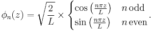 
\phi_n(z) = \sqrt{\frac{2}{L}} \times
 \begin{cases}
\cos \left(\frac{n\pi z}{L}\right) & n \, \text{odd} \\
\sin \left(\frac{n\pi z}{L}\right) & n \, \text{even}
 \end{cases}.
