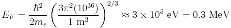 E_F = \frac{\hbar^2}{2m_e} \left( \frac{3 \pi^2 (10^{36})}{1 \ \mathrm{m}^3} \right)^{2/3} \approx 3 \times 10^5 \ \mathrm{eV} = 0.3 \ \mathrm{MeV}