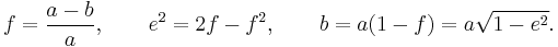 
\begin{align}
 f&=\frac{a-b}{a}, \qquad  e^2=2f-f^2,\qquad b=a(1-f)=a\sqrt{1-e^2}.
\end{align}
