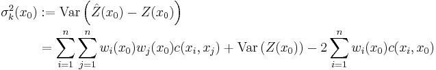  \begin{align}
\sigma^2_k(x_0) &:=\mathrm{Var}\left(\hat{Z}(x_0)-Z(x_0)\right) \\
&=\sum_{i=1}^n\sum_{j=1}^n w_i(x_0) w_j(x_0) c(x_i,x_j) %2B \mathrm{Var}\left(Z(x_0)\right)-2\sum_{i=1}^nw_i(x_0)c(x_i,x_0)
\end{align}