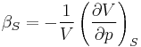 \beta_S=-\frac{1}{V}\left(\frac{\partial V}{\partial p}\right)_S