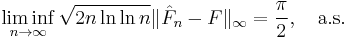 
    \liminf_{n\to\infty} \sqrt{2n\ln\ln n} \|\hat{F}_n-F\|_\infty = \frac{\pi}{2}, \quad \text{a.s.}
  