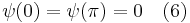  \ \psi (0) = \psi (\pi) = 0 \quad (6) 