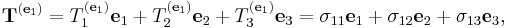 \mathbf{T}^{(\mathbf{e}_1)}= T_1^{(\mathbf{e}_1)}\mathbf{e}_1 %2B T_2^{(\mathbf{e}_1)} \mathbf{e}_2 %2B T_3^{(\mathbf{e}_1)} \mathbf{e}_3 = \sigma_{11} \mathbf{e}_1 %2B \sigma_{12} \mathbf{e}_2 %2B \sigma_{13} \mathbf{e}_3,