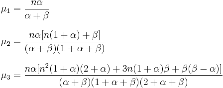  
 \begin{align} 
   \mu_1 & =\frac{n\alpha}{\alpha%2B\beta} \\[8pt]
   \mu_2 & =\frac{n\alpha[n(1%2B\alpha)%2B\beta]}{(\alpha%2B\beta)(1%2B\alpha%2B\beta)}\\[8pt]
   \mu_3 & =\frac{n\alpha[n^{2}(1%2B\alpha)(2%2B\alpha)%2B3n(1%2B\alpha)\beta%2B\beta(\beta-\alpha)]}{(\alpha%2B\beta)(1%2B\alpha%2B\beta)(2%2B\alpha%2B\beta)}
 \end{align}
