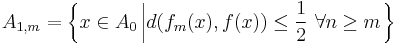 A_{1,m}=\left\{x\in A_0\left| d(f_m(x),f(x)) \le \frac12 \ \forall n\geq m\right.\right\}