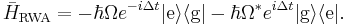 \bar{H}_\text{RWA}=-\hbar\Omega e^{-i\Delta t}|\text{e}\rangle\langle\text{g}|

  -\hbar\Omega^*e^{i\Delta t}|\text{g}\rangle\langle\text{e}|.