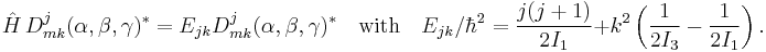 
\hat{H}\,D^j_{m k}(\alpha,\beta,\gamma)^* = E_{jk} D^j_{m k}(\alpha,\beta,\gamma)^*
\quad \hbox{with}\quad E_{jk}/ \hbar^2 = \frac{j(j%2B1)}{2I_1} %2B k^2\left(\frac{1}{2I_3}-\frac{1}{2I_1}\right).
