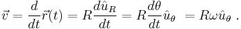  \vec v = \frac {d}{dt} \vec r(t) = R\frac {d \hat u_R } {dt} = R \frac {d \theta } {dt} \hat u_\theta \ = R \omega \hat u_\theta \ . 