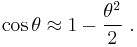  \cos \theta \approx 1 - { \theta^2 \over 2 } \ .