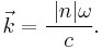  \vec{k} = \frac{\ |n| \omega}{c}. \,