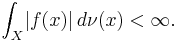 \int_X \! |f(x)| \, d\nu (x) < \infty. 