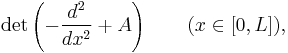  \det \left(-\frac{d^2}{dx^2} %2B A\right) \qquad (x\in[0,L]), 