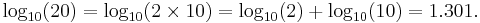  \log_{10} (20) = \log_{10}(2 \times 10) = \log_{10} (2) %2B \log_{10}(10) = 1.301. 