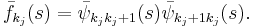 
\bar{f}_{k_j}(s)=\bar{\psi}_{k_jk_j%2B1}(s)\bar{\psi}_{k_j%2B1k_j}(s).
