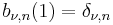 b_{\nu, n}(1) = \delta_{\nu, n}