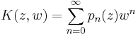 K(z,w)= \sum_{n=0}^\infty p_n(z) w^n