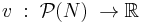  v \;�: \; \mathcal{P}(N) \; \to \mathbb{R} 