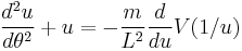 
\frac{d^{2}u}{d\theta^{2}} %2B u = -\frac{m}{L^{2}}  \frac{d}{du} V(1/u)
