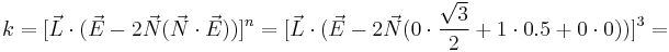 k=[\vec{L}\cdot (\vec{E}-2\vec{N}(\vec{N}\cdot \vec{E}))]^n=[\vec{L}\cdot (\vec{E}-2\vec{N}(0\cdot \frac{\sqrt{3}}{2}%2B1\cdot 0.5 %2B0\cdot 0))]^3=