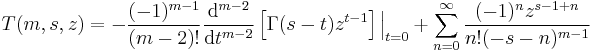 
T(m,s,z) = - \frac{(-1)^{m-1} }{(m-2)! } \frac{{\rm d}^{m-2} }{{\rm d}t^{m-2} } \left[\Gamma (s-t) z^{t-1}\right]\Big|_{t=0} %2B \sum_{n=0}^{\infty} \frac{(-1)^n z^{s-1%2Bn}}{n! (-s-n)^{m-1} }
