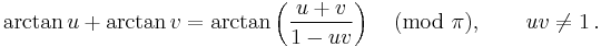 \arctan u %2B \arctan v = \arctan \left( \frac{u%2Bv}{1-uv} \right) \pmod \pi, \qquad u v \ne 1 \,.