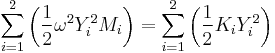 \sum_{i=1}^2 \left(\frac{1}{2} \omega^2 Y_i^2 M_i\right)=\sum_{i=1}^2 \left(\frac{1}{2} K_i Y_i^2\right)