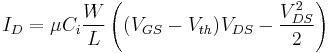 I_D= \mu C_i \frac{W}{L} \left( (V_{GS}-V_{th})V_{DS}-\frac{V_{DS}^2}{2} \right)