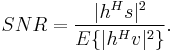 \ SNR = \frac{|h^Hs|^2}{E\{|h^Hv|^2\}}.