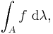 \int_{A}f\ \mathrm{d}\lambda,