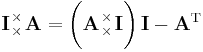  \mathbf{I}
\!\!\begin{array}{c}
 _\times  \\
 ^\times 
\end{array}\!\!
\mathbf{A}=\left(\mathbf{A}
\!\!\begin{array}{c}
 _\times  \\
 ^\times 
\end{array}\!\!
\mathbf{I}\right)\mathbf{I}-\mathbf{A}^\mathrm{T}