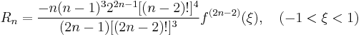 
    R_n = \frac
        {- n (n-1)^3 2^{2n-1} [(n-2)!]^4}
        {(2n-1) [(2n-2)!]^3}
        f^{(2n-2)}(\xi), \quad (-1 < \xi < 1)
