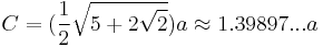 C=(\frac{1}{2}\sqrt{5%2B2\sqrt{2}})a\approx1.39897...a