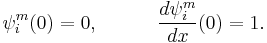  \psi_i^m(0) = 0, \quad\qquad \frac{d\psi_i^m}{dx}(0) = 1. 