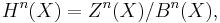 H^n(X) = Z^n(X)/B^n(X), \, 