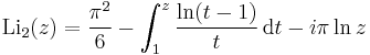 \operatorname{Li}_2(z) = \frac{\pi^2}{6} - \int_1^z{\ln(t-1) \over t} \,\mathrm{d}t - i\pi \ln z
