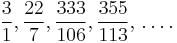 \frac{3}{1}, \frac{22}{7}, \frac{333}{106}, \frac{355}{113}, \,\ldots.