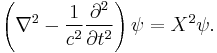 \left ( \nabla^2 - \frac{1}{c^2}\frac{\partial^2}{\partial t^2} \right )\psi = X^2\psi. 