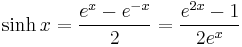 \sinh x = \frac {e^x - e^{-x}} {2} = \frac {e^{2x} - 1} {2e^x}