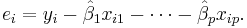 e_i=y_i -  \hat\beta_1 x_{i1} - \cdots - \hat\beta_p x_{ip}.