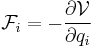\mathcal{F}_i= - \frac{\partial \mathcal{V}}{\partial q_i}\, 