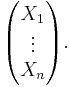 \begin{pmatrix} X_1\\ \vdots \\ X_n \end{pmatrix}.