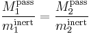 \frac{M_1^\mathrm{pass}}{m_1^\mathrm{inert}} = \frac{M_2^\mathrm{pass}}{m_2^\mathrm{inert}}