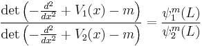  \frac{\det \left(-\frac{d^2}{dx^2} %2B V_1(x) - m\right)}{\det \left(-\frac{d^2}{dx^2} %2B V_2(x) - m\right)} = \frac{\psi_1^m(L)}{\psi_2^m(L)} 