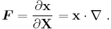 
    \boldsymbol{F} = \frac{\partial \mathbf{x}}{\partial \mathbf{X}} = \boldsymbol{\mathbf{x}} \cdot \nabla  ~.
  