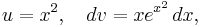 u=x^2, \quad dv=xe^{x^2}\, dx,