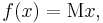 f(x) = \mathrm{M}x,