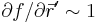 \partial f/\partial \vec r^\prime\sim 1