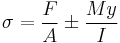 \sigma = {F \over A} \pm \frac {My}{I} 